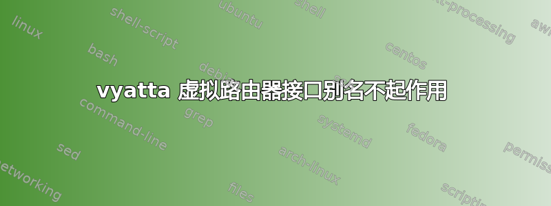 vyatta 虚拟路由器接口别名不起作用