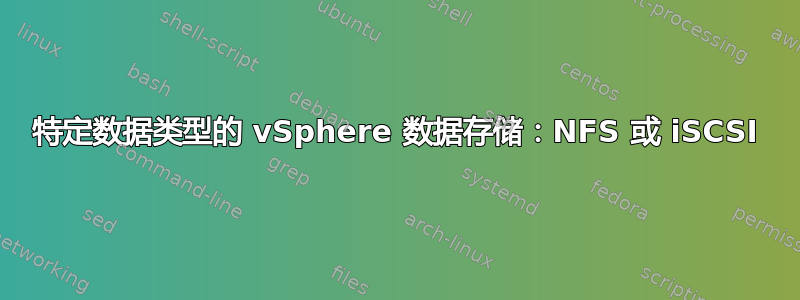 特定数据类型的 vSphere 数据存储：NFS 或 iSCSI