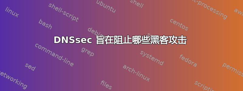 DNSsec 旨在阻止哪些黑客攻击