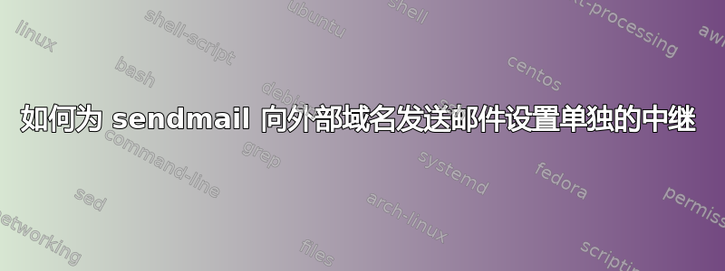 如何为 sendmail 向外部域名发送邮件设置单独的中继