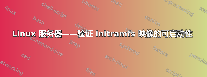 Linux 服务器——验证 initramfs 映像的可启动性