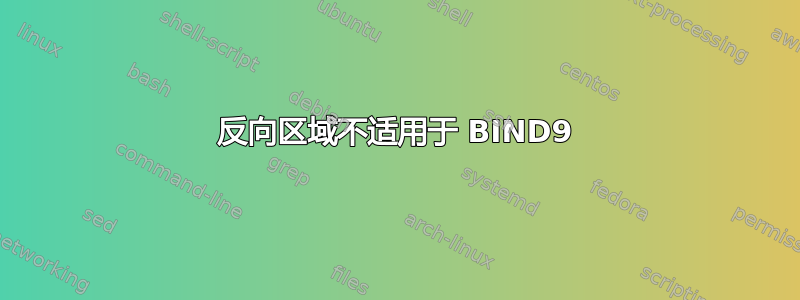 反向区域不适用于 BIND9