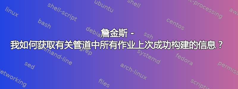 詹金斯 - 我如何获取有关管道中所有作业上次成功构建的信息？