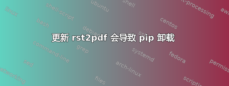 更新 rst2pdf 会导致 pip 卸载