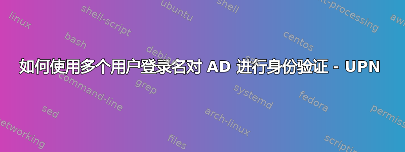 如何使用多个用户登录名对 AD 进行身份验证 - UPN