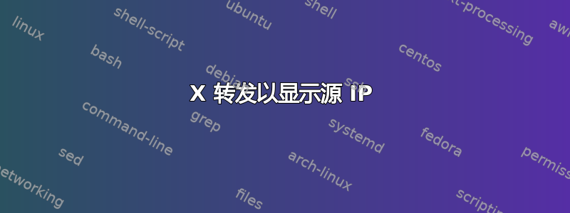 X 转发以显示源 IP