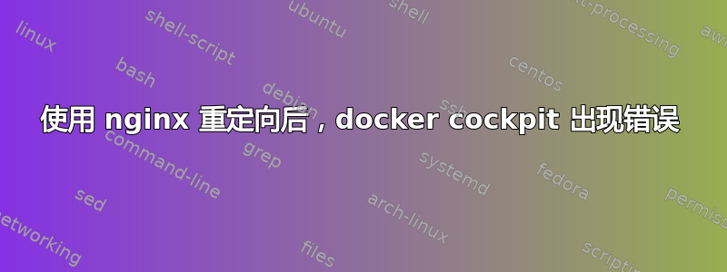 使用 nginx 重定向后，docker cockpit 出现错误