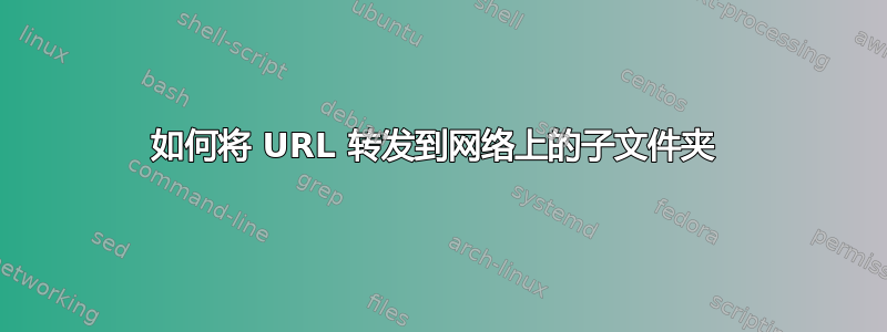 如何将 URL 转发到网络上的子文件夹 