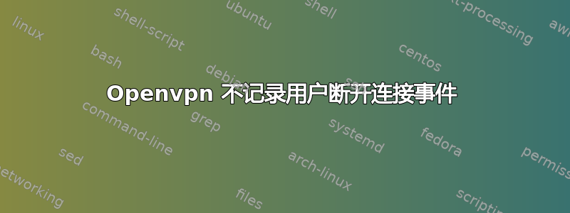 Openvpn 不记录用户断开连接事件