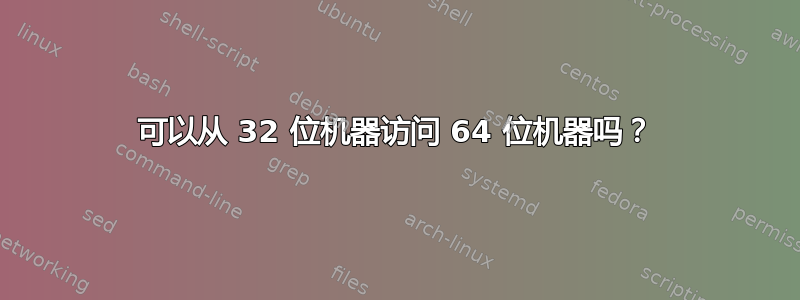 可以从 32 位机器访问 64 位机器吗？