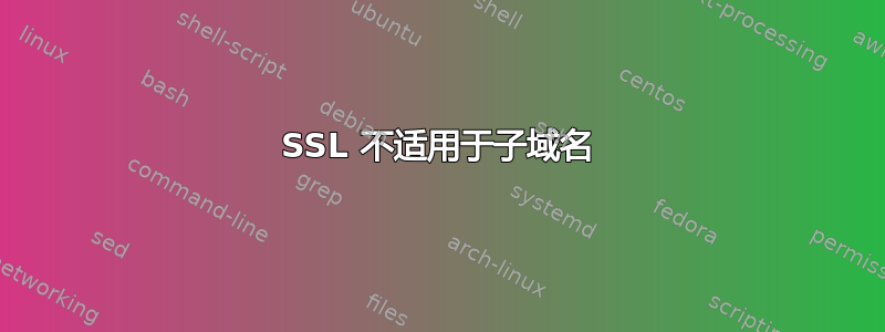 SSL 不适用于子域名