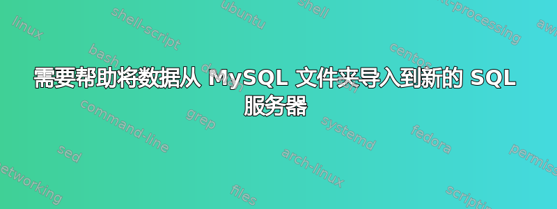 需要帮助将数据从 MySQL 文件夹导入到新的 SQL 服务器