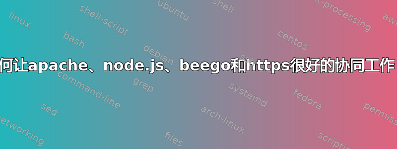 如何让apache、node.js、beego和https很好的协同工作？