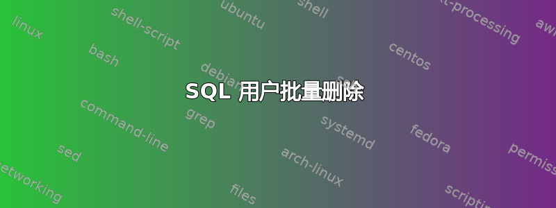 SQL 用户批量删除