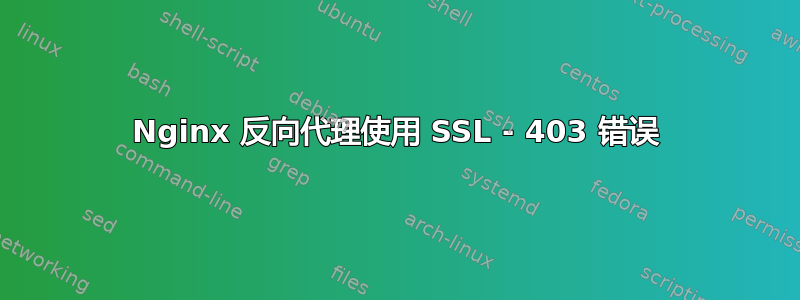 Nginx 反向代理使用 SSL - 403 错误