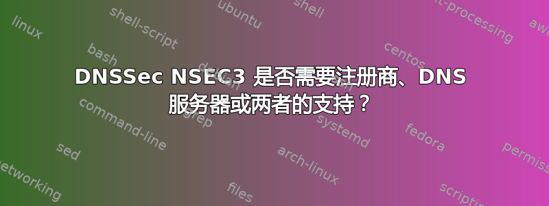 DNSSec NSEC3 是否需要注册商、DNS 服务器或两者的支持？