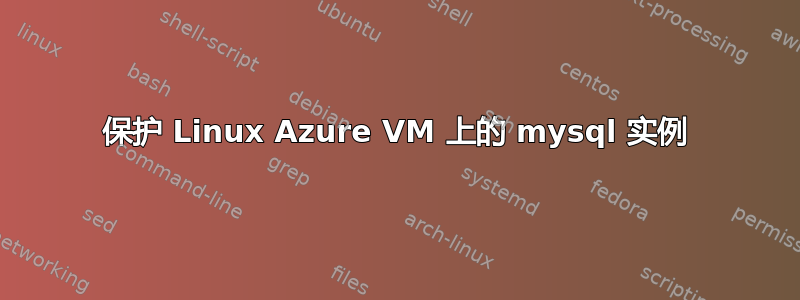 保护 Linux Azure VM 上的 mysql 实例