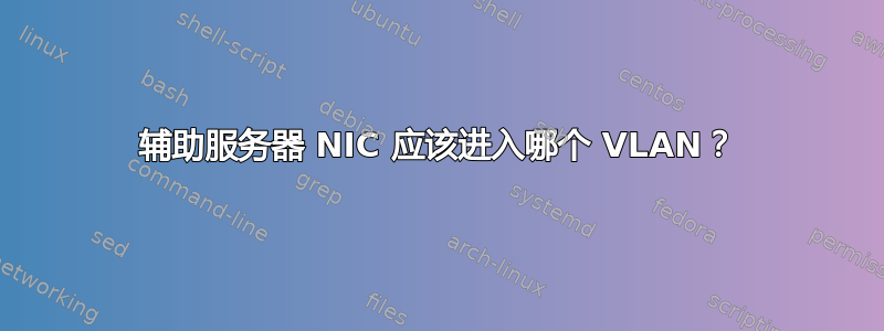 辅助服务器 NIC 应该进入哪个 VLAN？