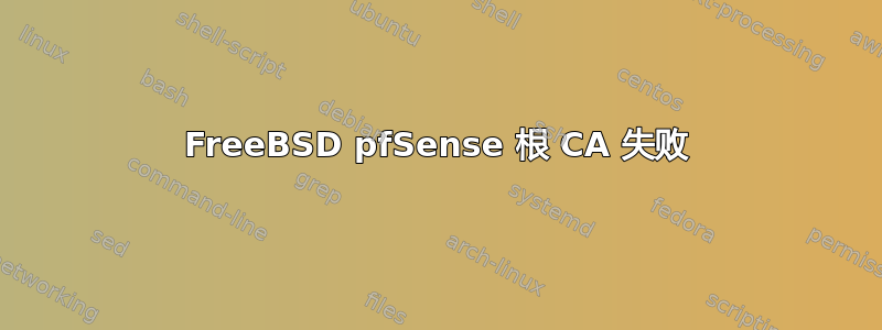 FreeBSD pfSense 根 CA 失败