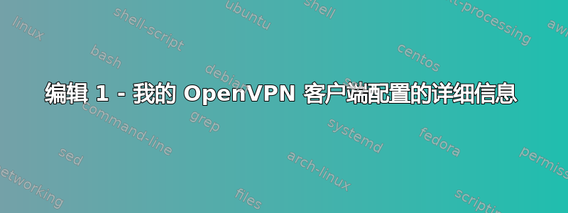 编辑 1 - 我的 OpenVPN 客户端配置的详细信息