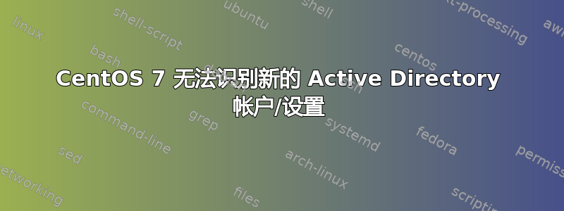 CentOS 7 无法识别新的 Active Directory 帐户/设置