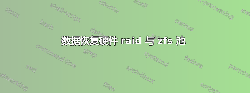 数据恢复硬件 raid 与 zfs 池