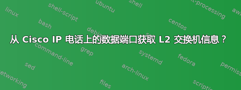 从 Cisco IP 电话上的数据端口获取 L2 交换机信息？