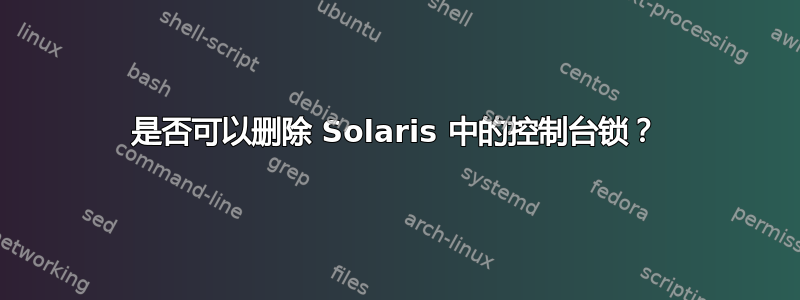 是否可以删除 Solaris 中的控制台锁？