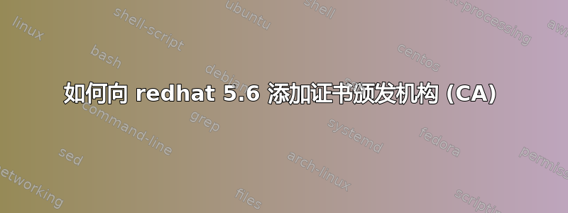 如何向 redhat 5.6 添加证书颁发机构 (CA)