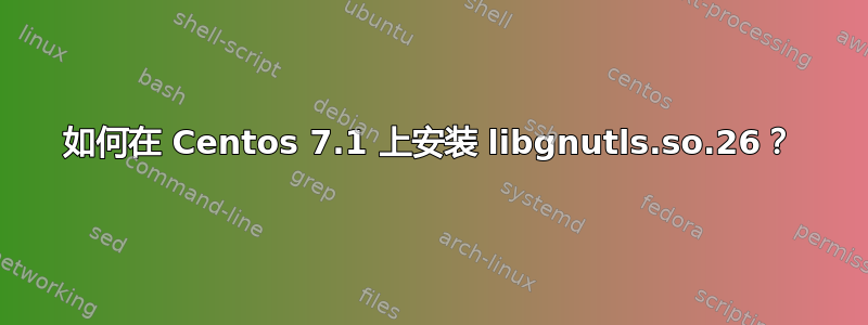 如何在 Centos 7.1 上安装 libgnutls.so.26？