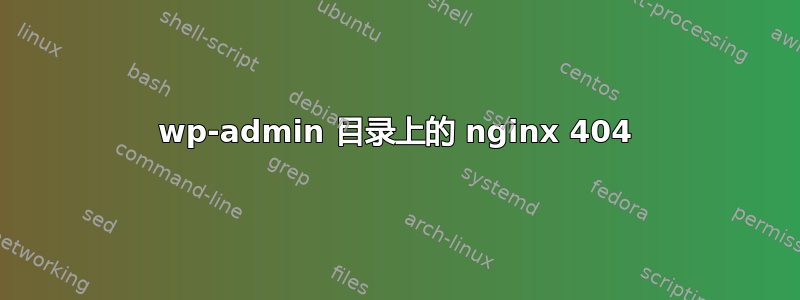 wp-admin 目录上的 nginx 404