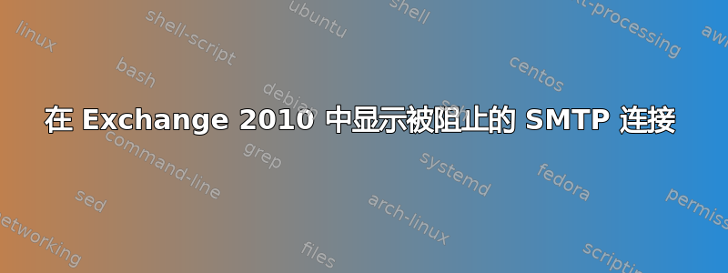 在 Exchange 2010 中显示被阻止的 SMTP 连接