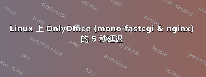 Linux 上 OnlyOffice (mono-fastcgi & nginx) 的 5 秒延迟