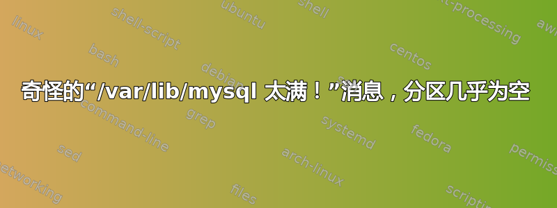 奇怪的“/var/lib/mysql 太满！”消息，分区几乎为空