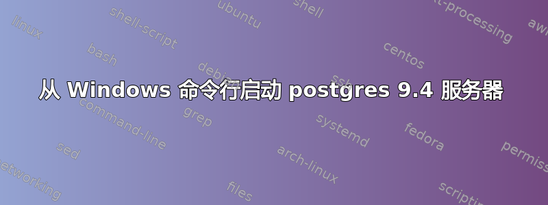 从 Windows 命令行启动 postgres 9.4 服务器