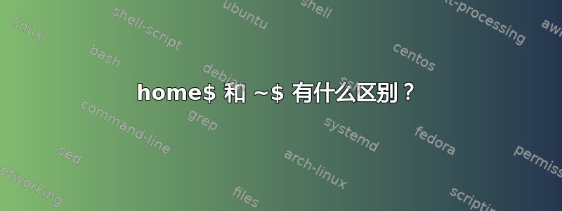 home$ 和 ~$ 有什么区别？