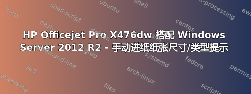 HP Officejet Pro X476dw 搭配 Windows Server 2012 R2 - 手动进纸纸张尺寸/类型提示