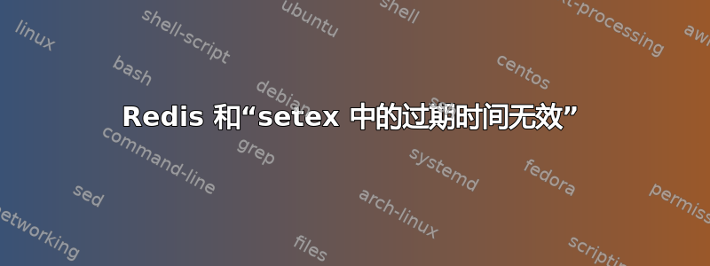 Redis 和“setex 中的过期时间无效”