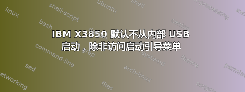 IBM X3850 默认不从内部 USB 启动，除非访问启动引导菜单