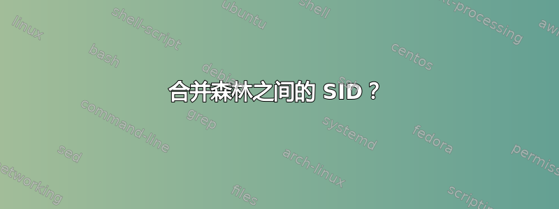 合并森林之间的 SID？