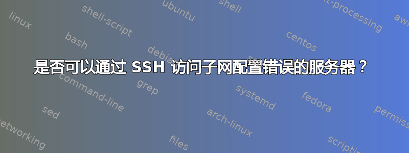 是否可以通过 SSH 访问子网配置错误的服务器？