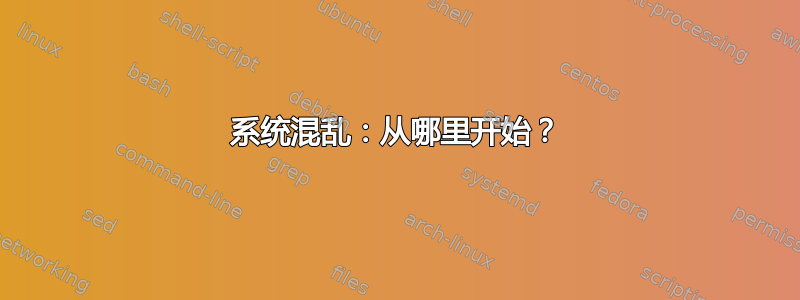 系统混乱：从哪里开始？