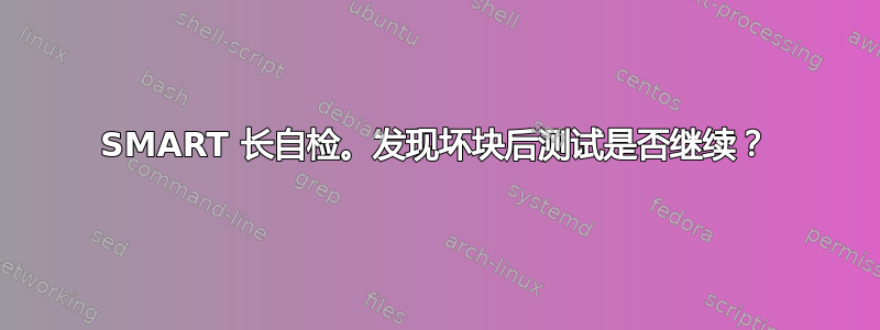 SMART 长自检。发现坏块后测试是否继续？