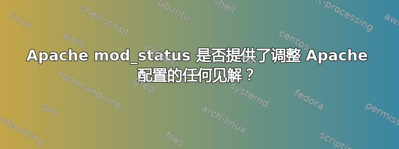 Apache mod_status 是否提供了调整 Apache 配置的任何见解？