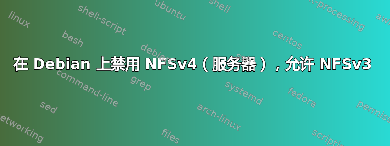 在 Debian 上禁用 NFSv4（服务器），允许 NFSv3