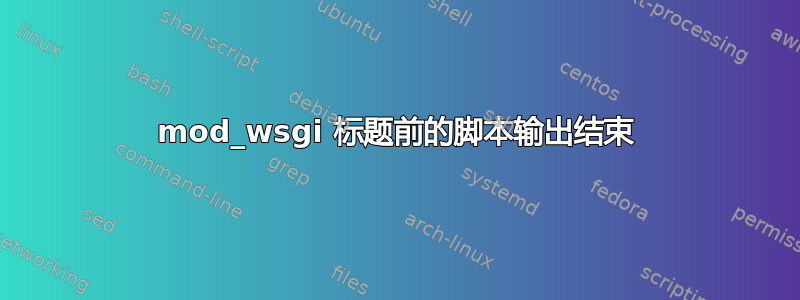 mod_wsgi 标题前的脚本输出结束