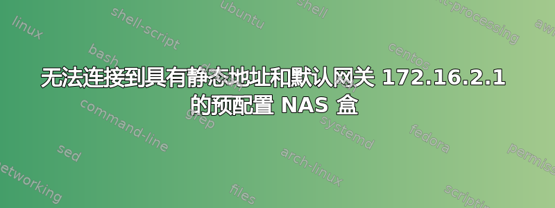 无法连接到具有静态地址和默认网关 172.16.2.1 的预配置 NAS 盒