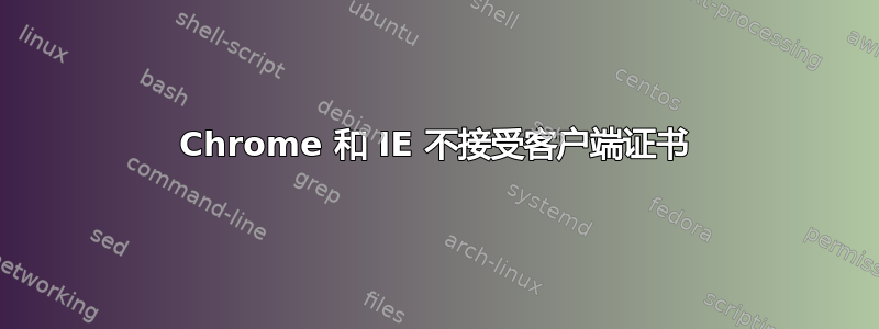 Chrome 和 IE 不接受客户端证书