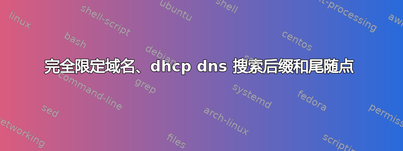 完全限定域名、dhcp dns 搜索后缀和尾随点