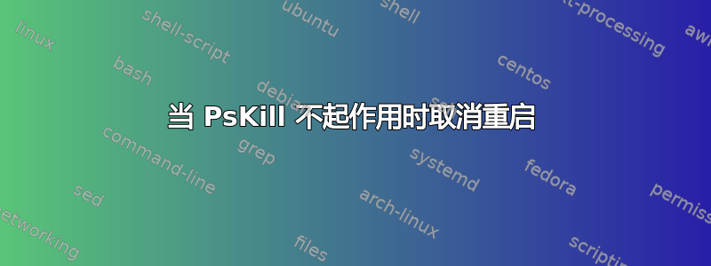 当 PsKill 不起作用时取消重启